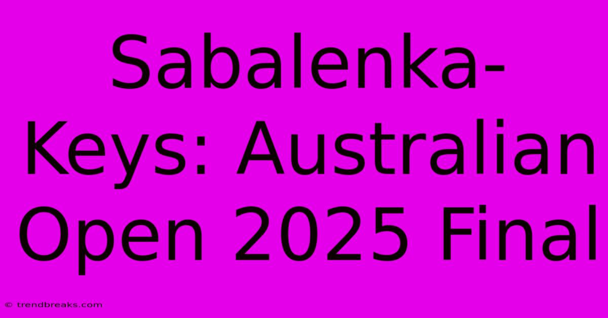 Sabalenka-Keys: Australian Open 2025 Final