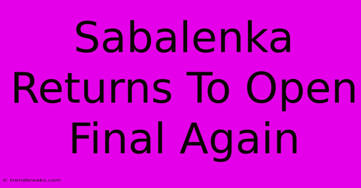 Sabalenka Returns To Open Final Again