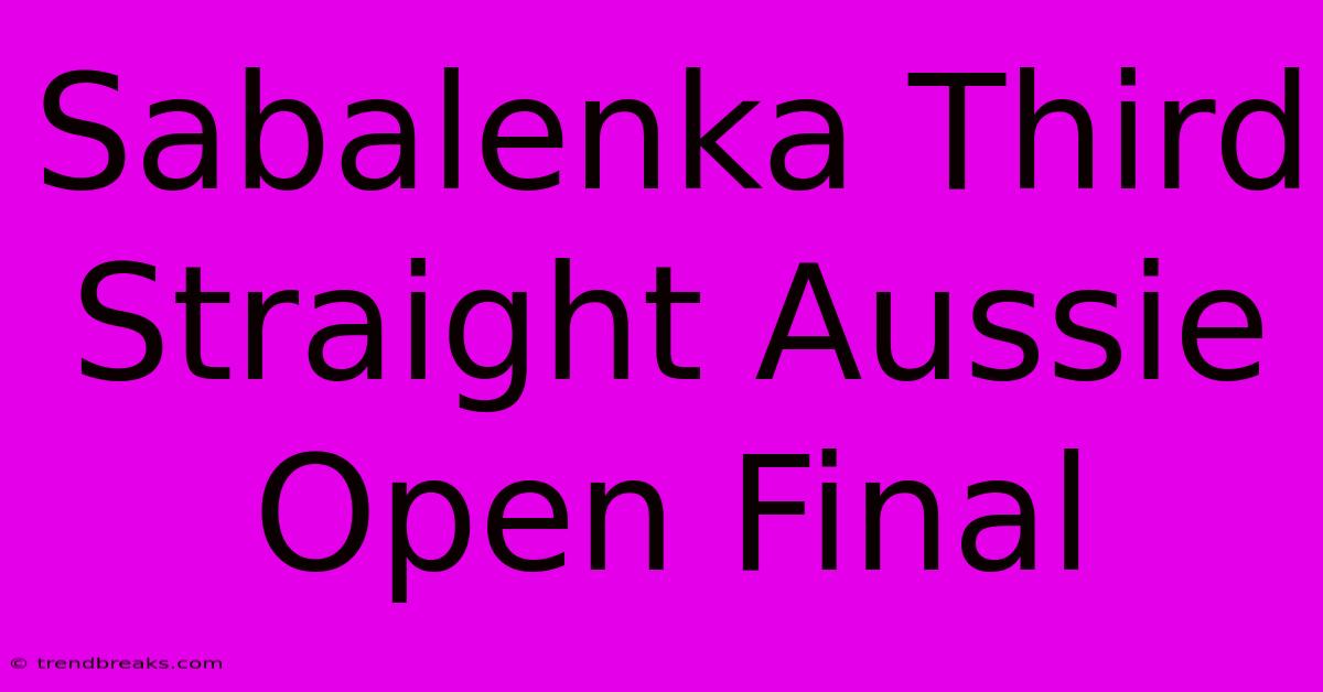 Sabalenka Third Straight Aussie Open Final