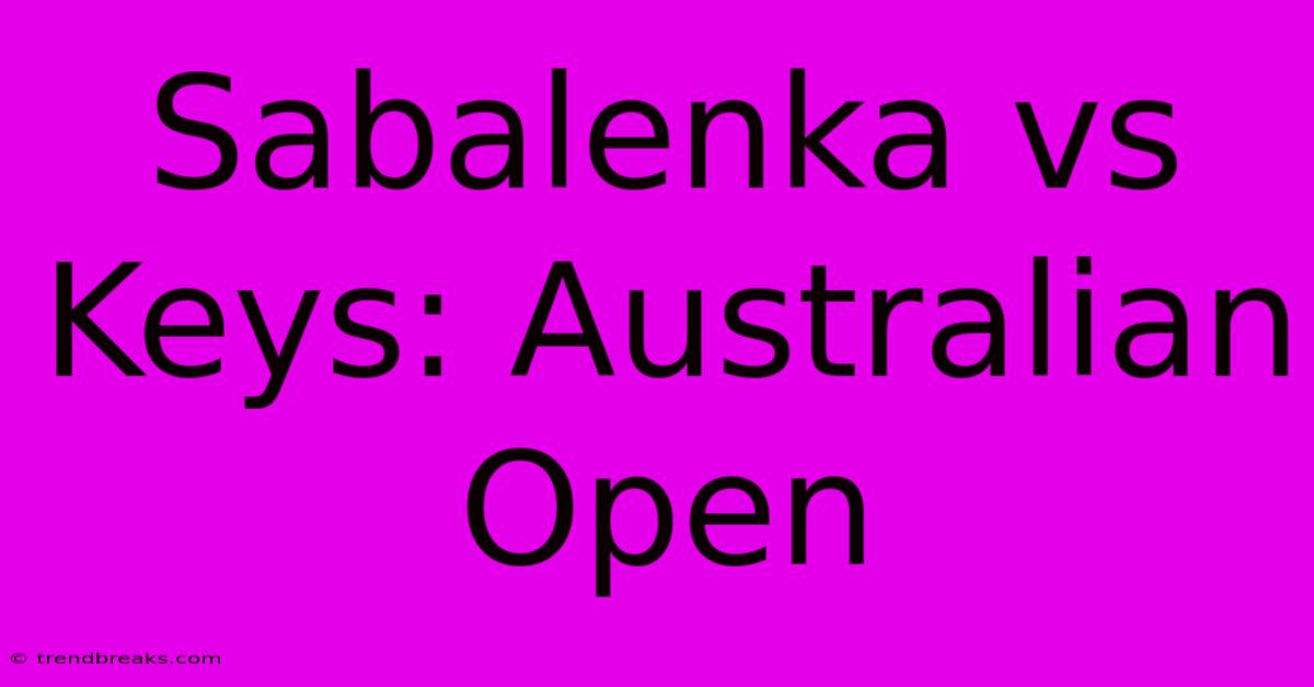 Sabalenka Vs Keys: Australian Open