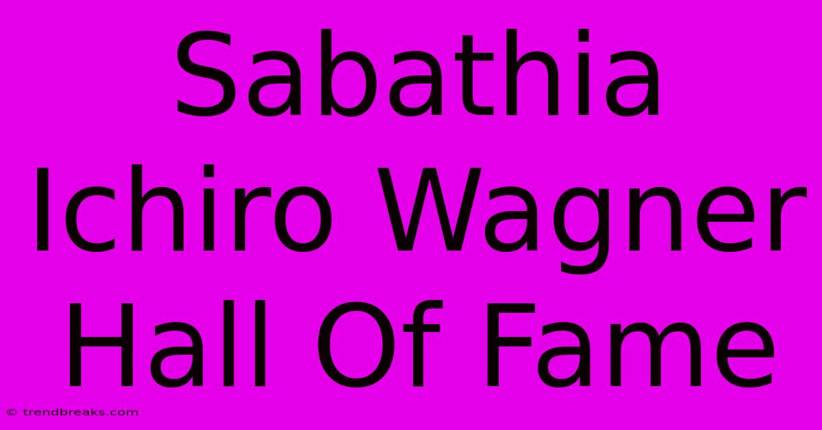 Sabathia Ichiro Wagner Hall Of Fame