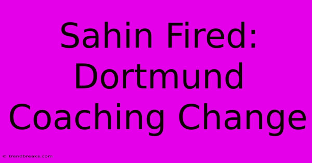 Sahin Fired: Dortmund Coaching Change