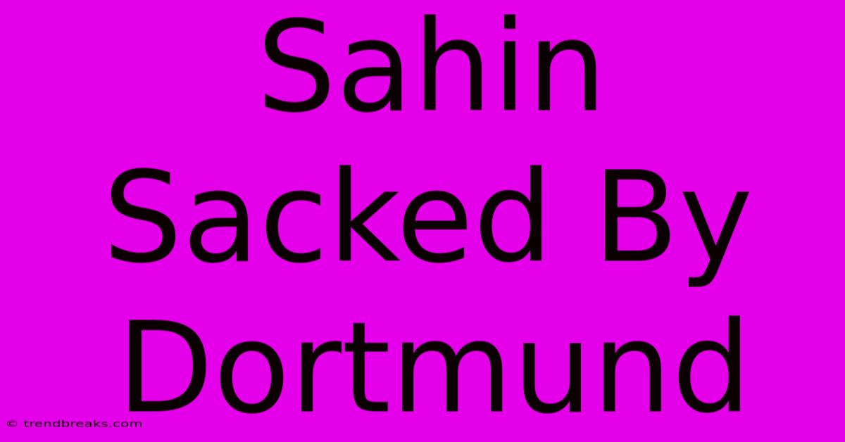 Sahin Sacked By Dortmund