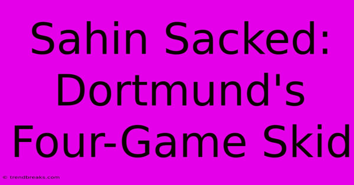 Sahin Sacked: Dortmund's Four-Game Skid