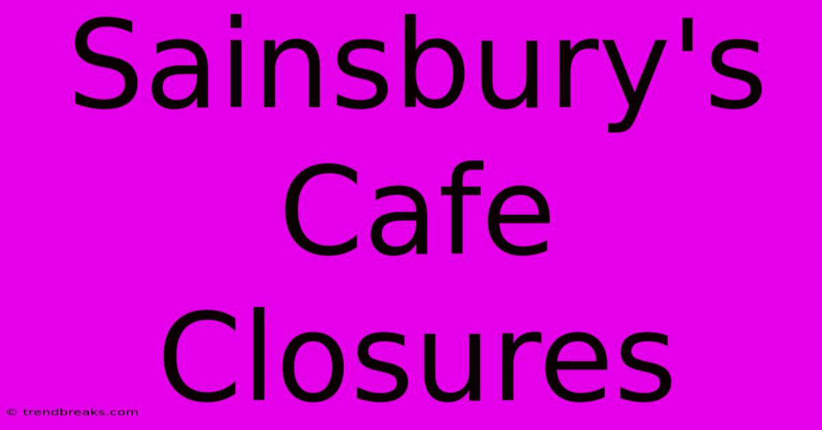 Sainsbury's Cafe Closures