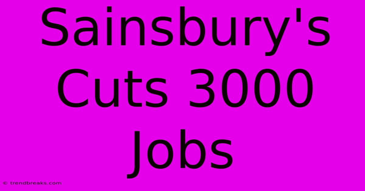 Sainsbury's Cuts 3000 Jobs