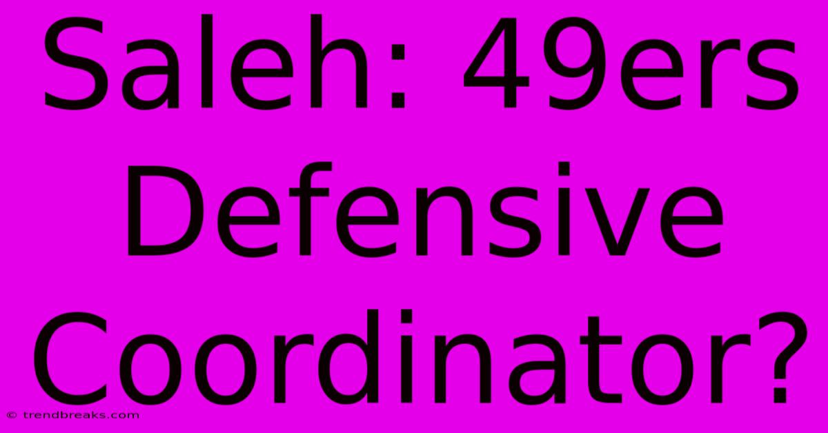 Saleh: 49ers Defensive Coordinator?