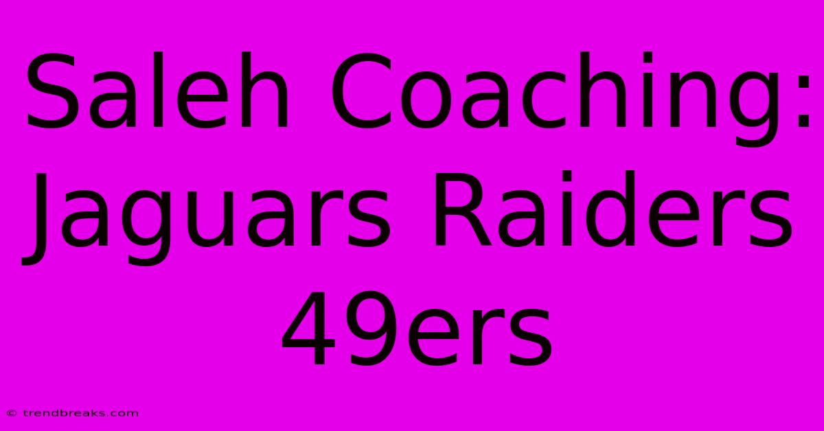 Saleh Coaching: Jaguars Raiders 49ers