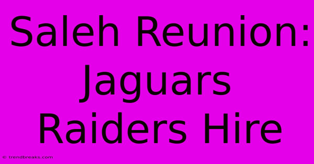 Saleh Reunion: Jaguars Raiders Hire