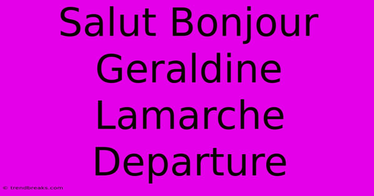 Salut Bonjour Geraldine Lamarche Departure