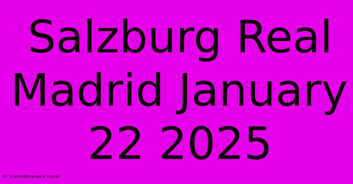 Salzburg Real Madrid January 22 2025