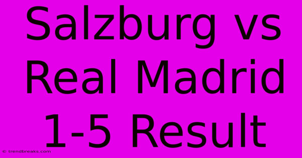 Salzburg Vs Real Madrid 1-5 Result