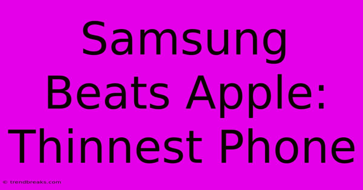 Samsung Beats Apple: Thinnest Phone