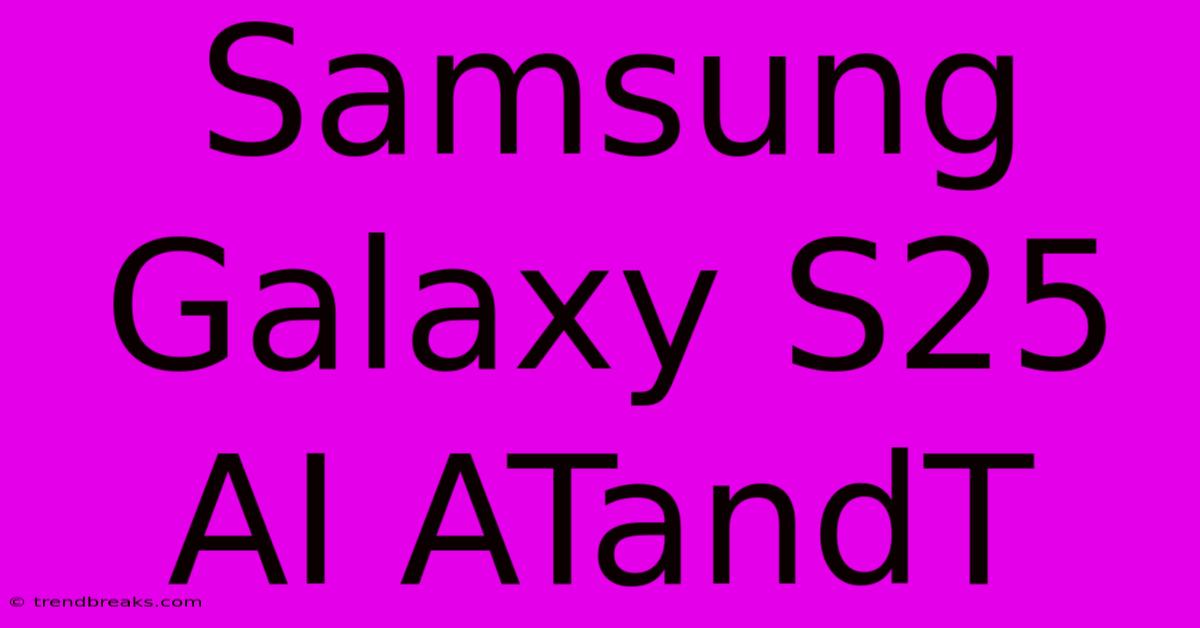 Samsung Galaxy S25 AI ATandT