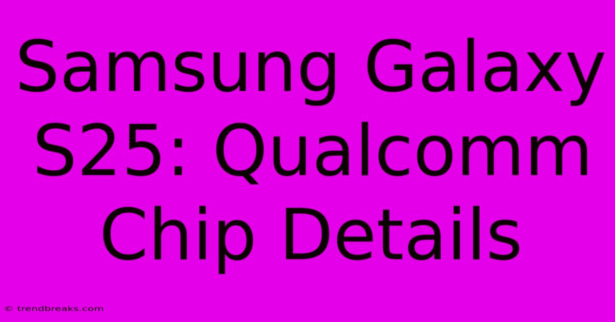 Samsung Galaxy S25: Qualcomm Chip Details