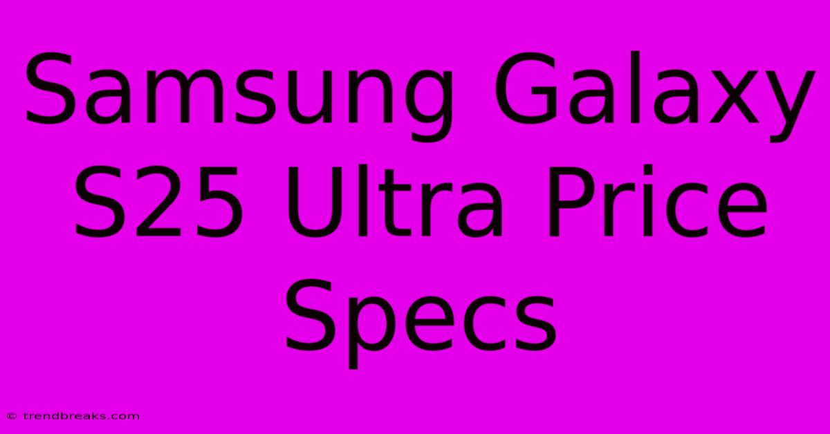 Samsung Galaxy S25 Ultra Price Specs