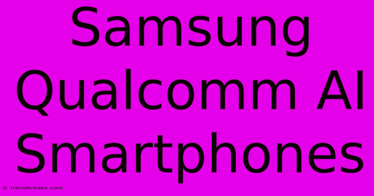 Samsung Qualcomm AI Smartphones