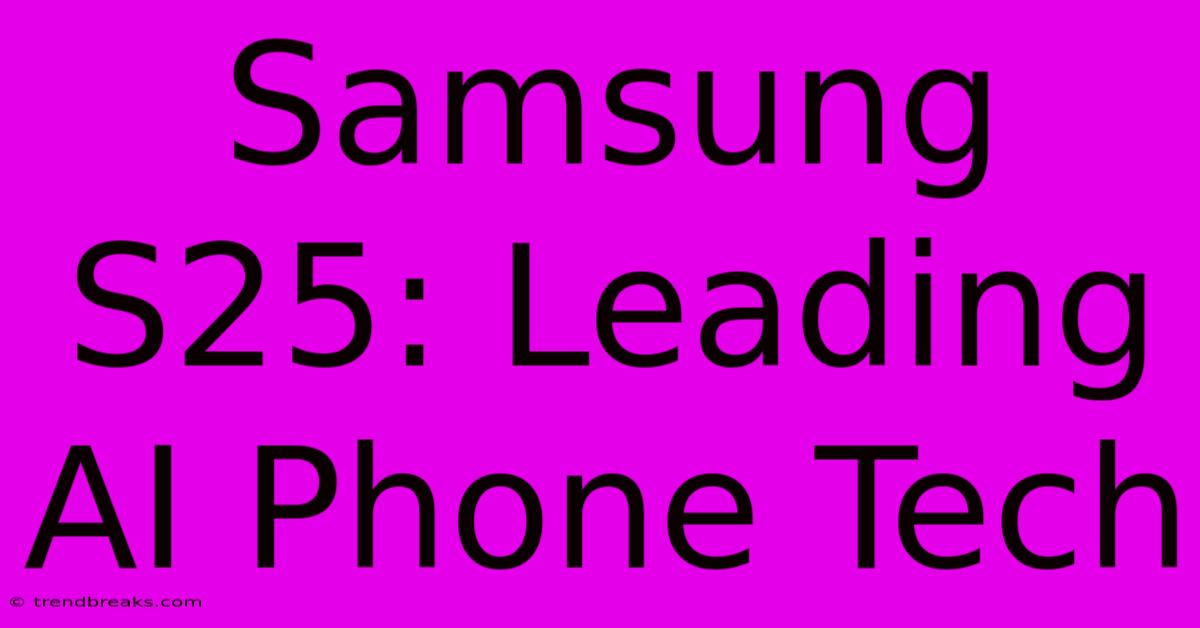 Samsung S25: Leading AI Phone Tech