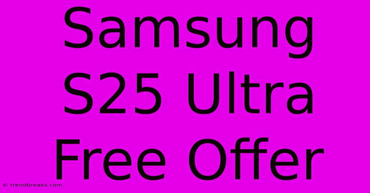 Samsung S25 Ultra Free Offer