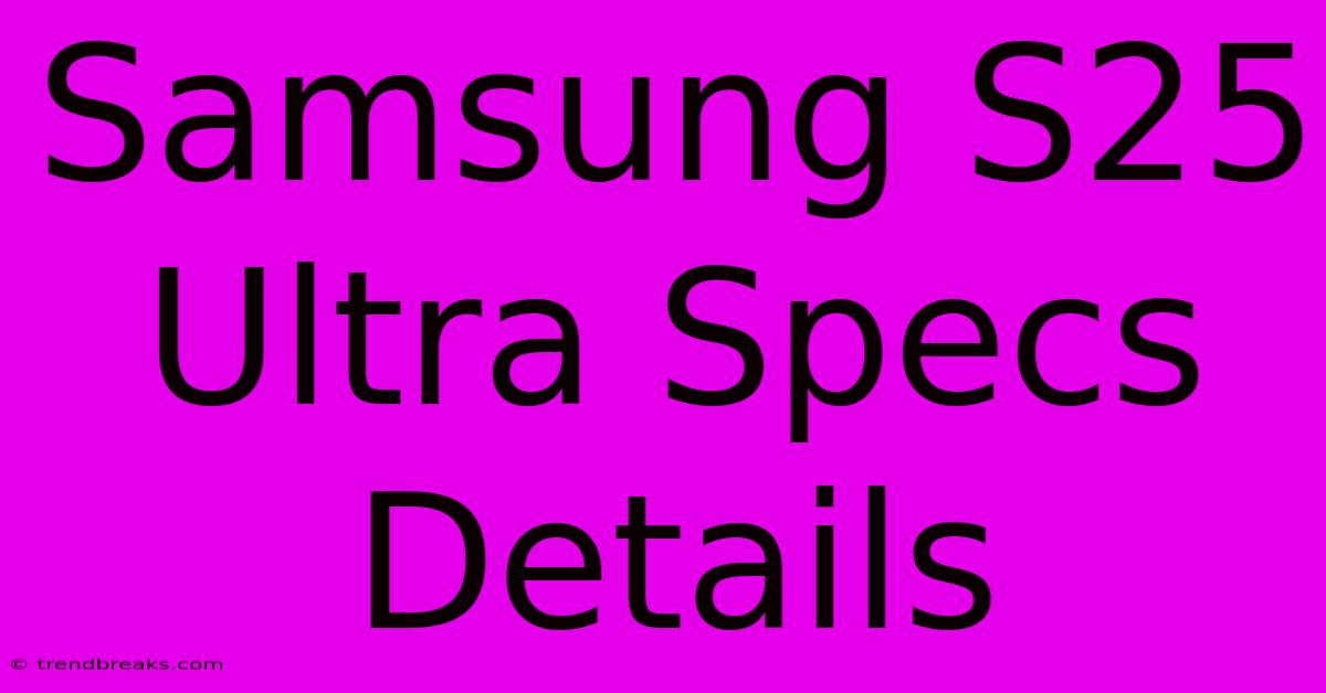 Samsung S25 Ultra Specs Details