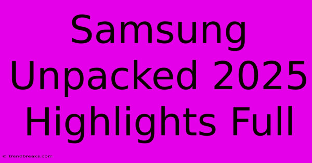 Samsung Unpacked 2025 Highlights Full