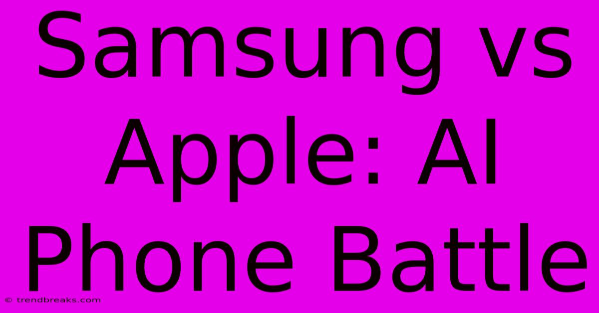 Samsung Vs Apple: AI Phone Battle