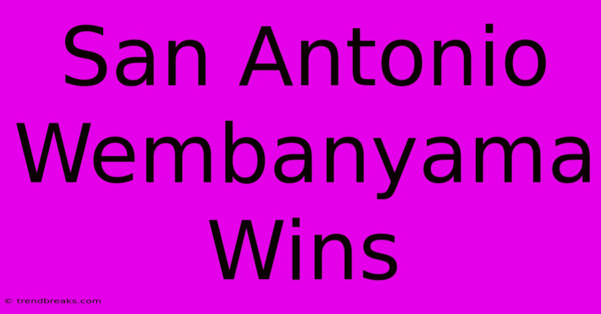 San Antonio Wembanyama Wins