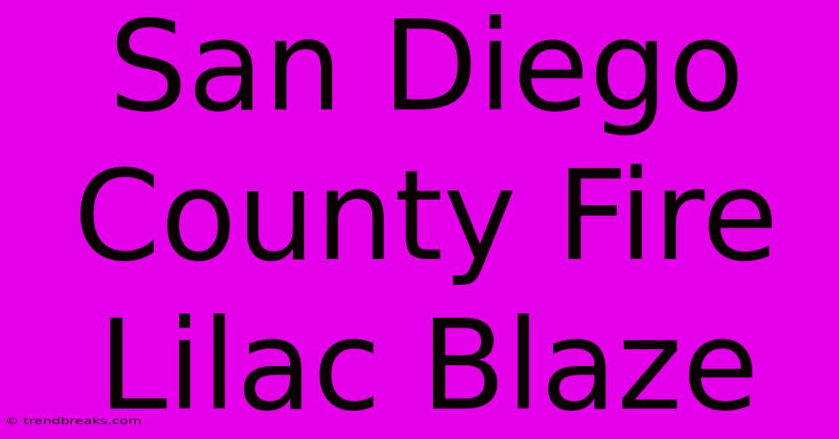 San Diego County Fire Lilac Blaze