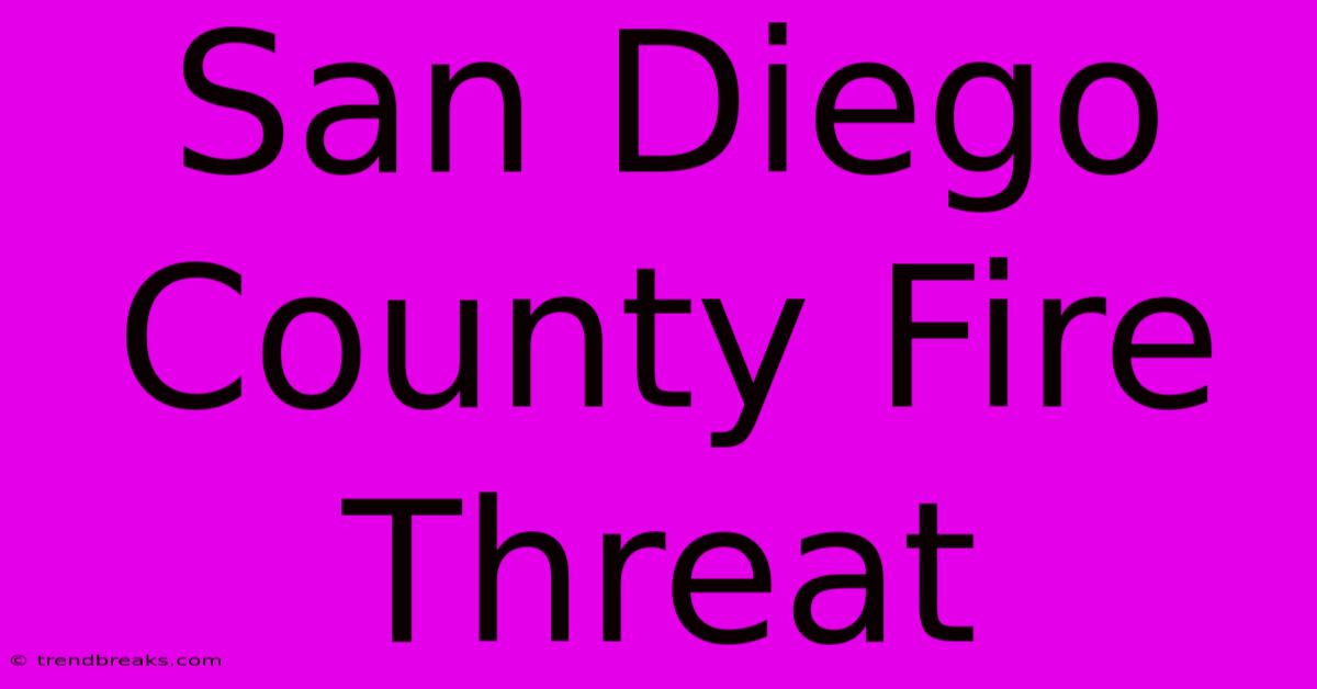 San Diego County Fire Threat