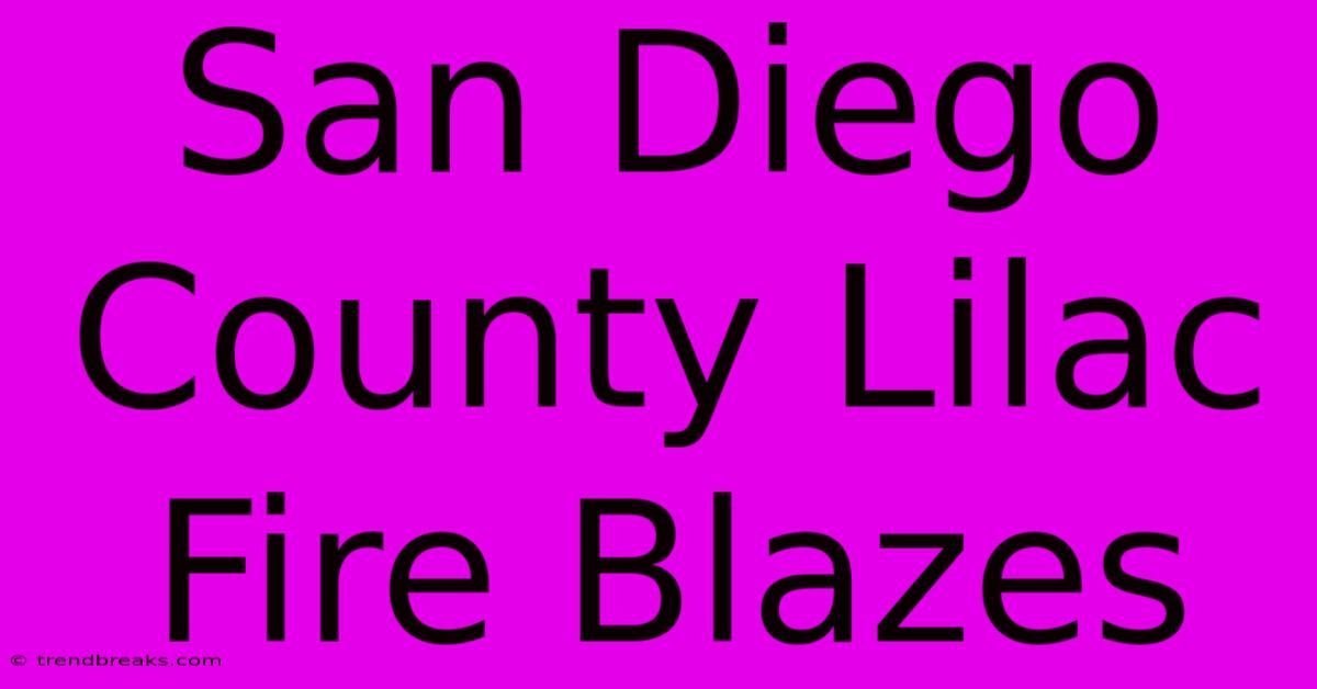 San Diego County Lilac Fire Blazes