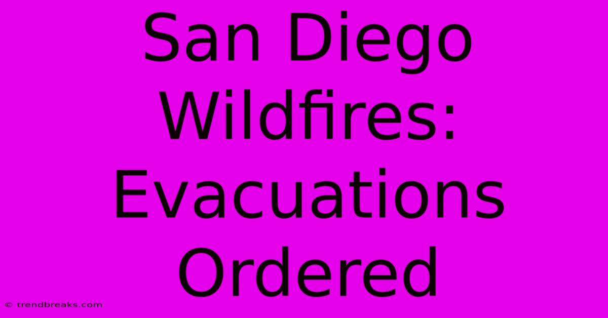 San Diego Wildfires: Evacuations Ordered