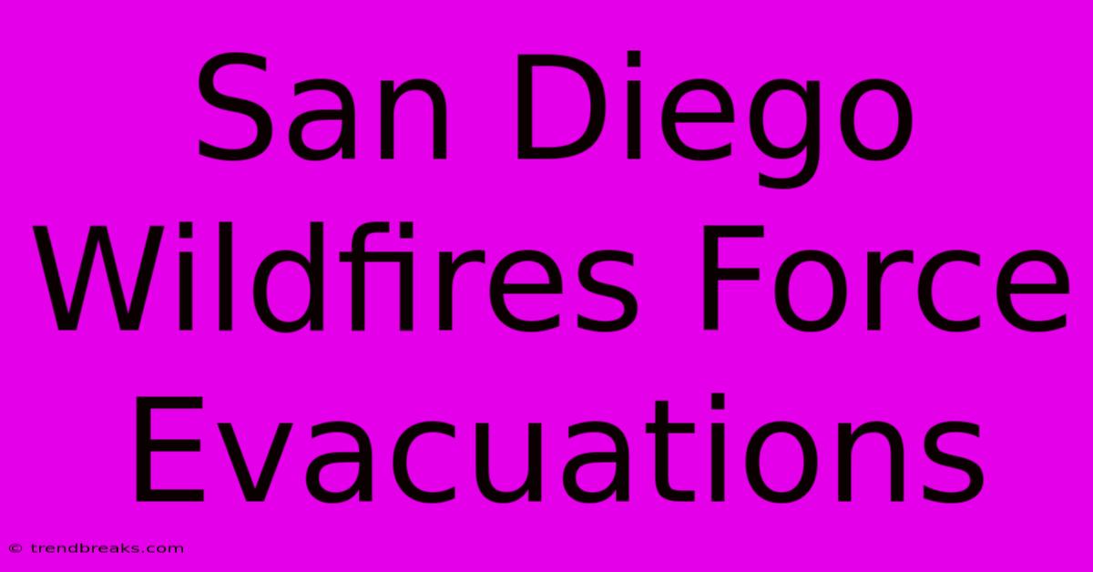 San Diego Wildfires Force Evacuations