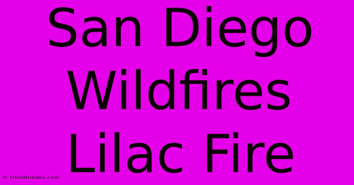 San Diego Wildfires Lilac Fire