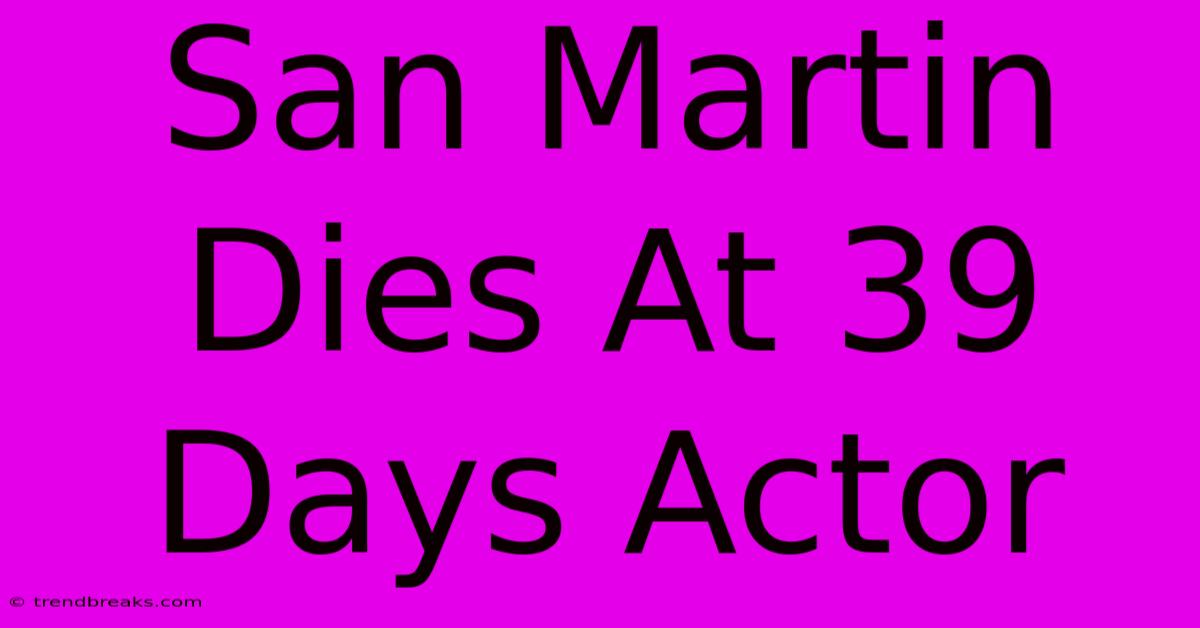 San Martin Dies At 39  Days Actor