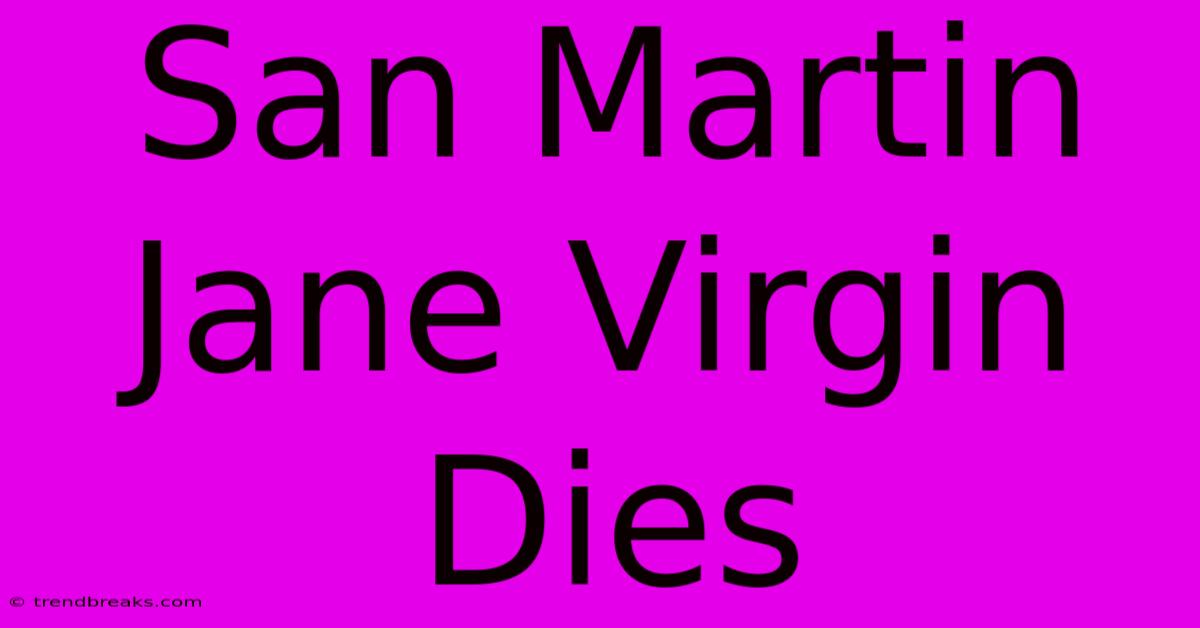 San Martin Jane Virgin Dies