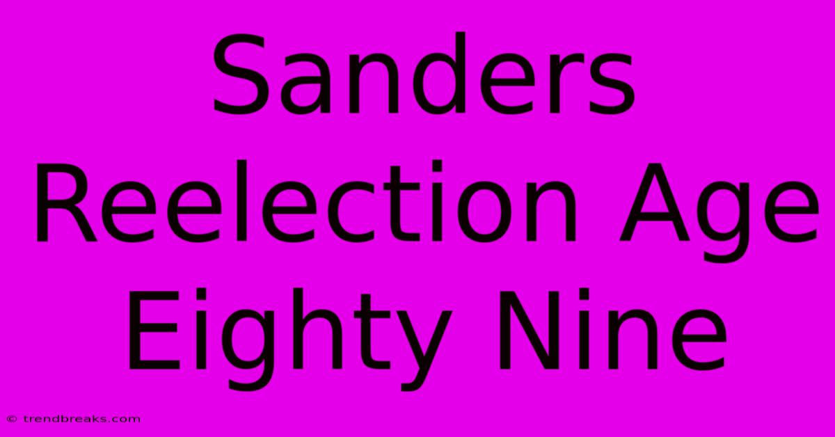 Sanders Reelection Age Eighty Nine