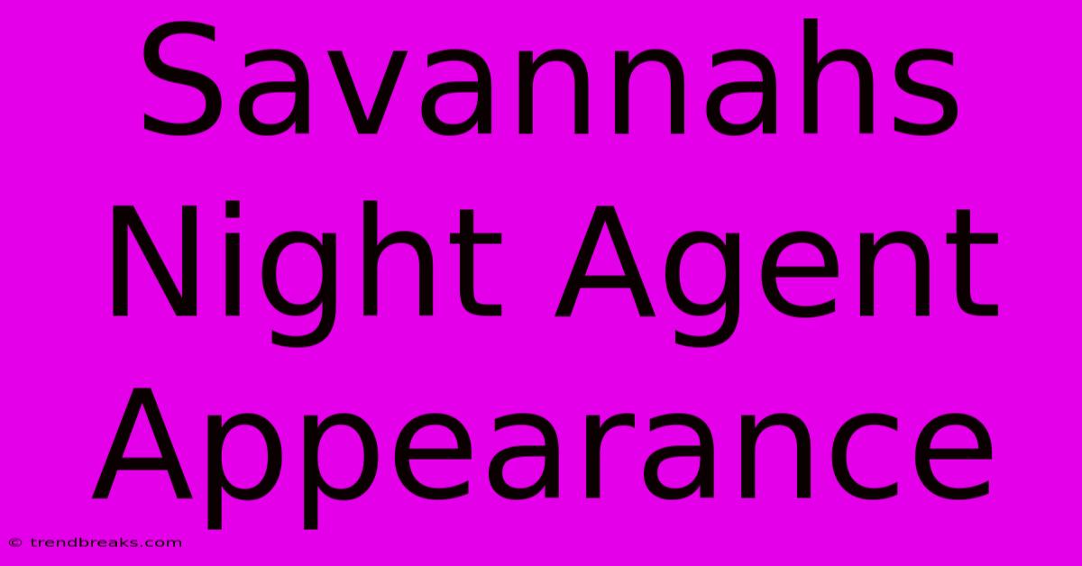 Savannahs Night Agent Appearance