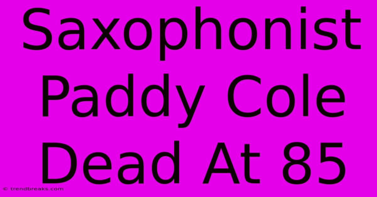 Saxophonist Paddy Cole Dead At 85