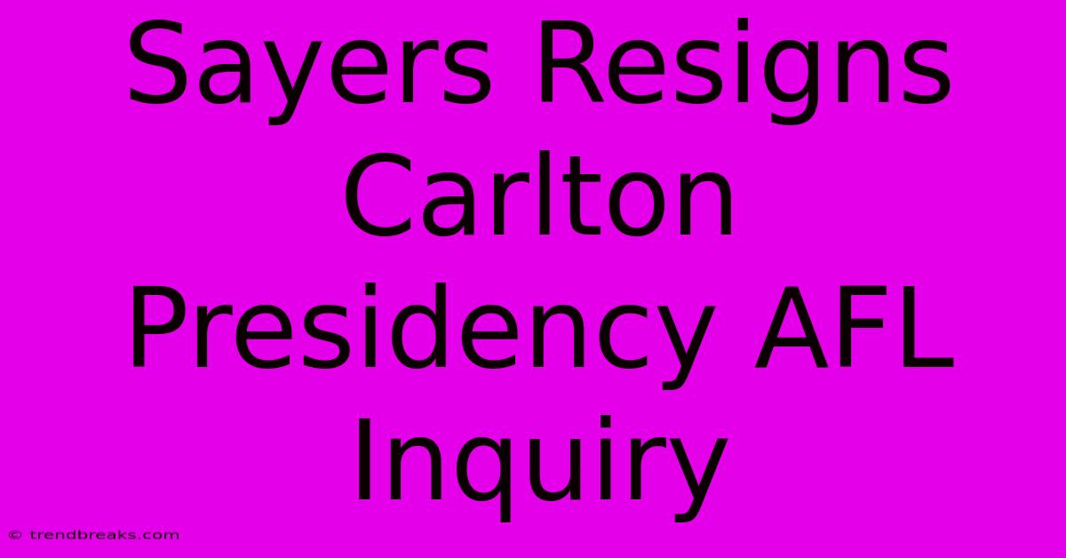 Sayers Resigns Carlton Presidency AFL Inquiry