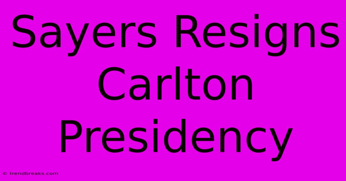 Sayers Resigns Carlton Presidency