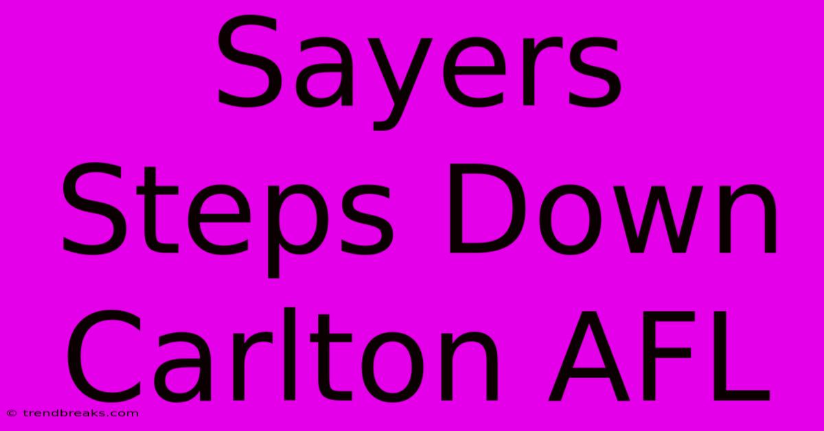 Sayers Steps Down Carlton AFL