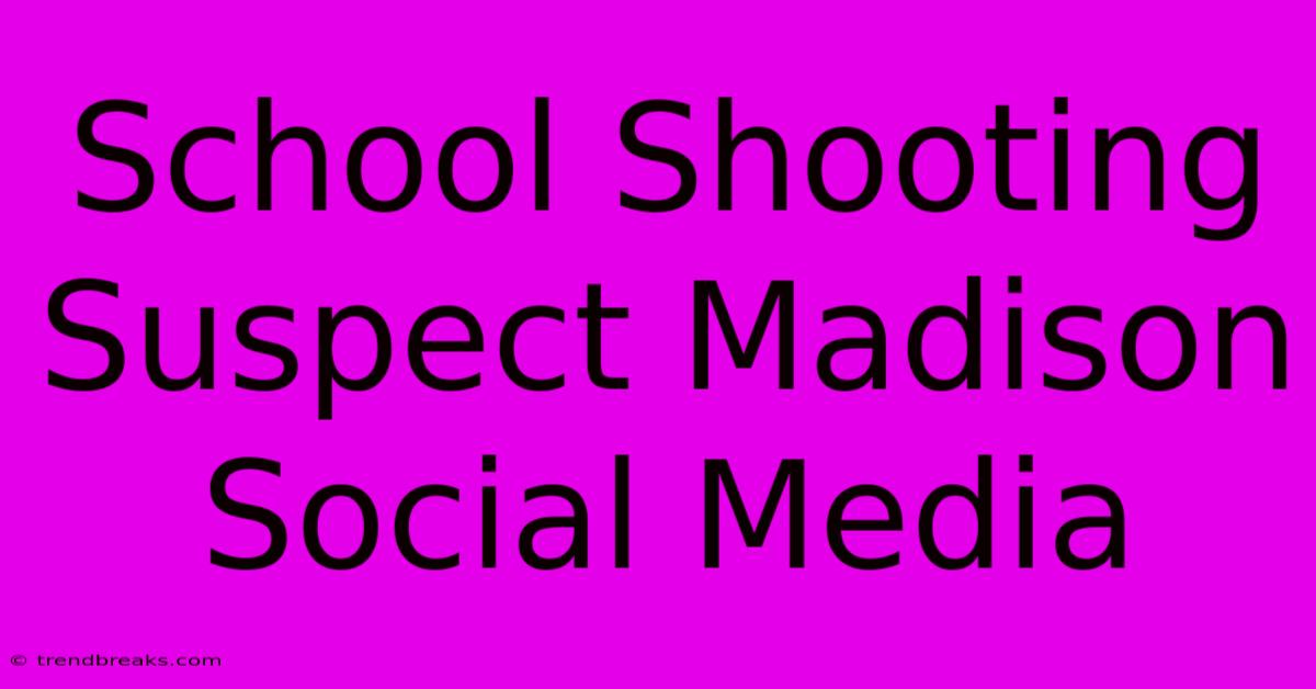 School Shooting Suspect Madison Social Media