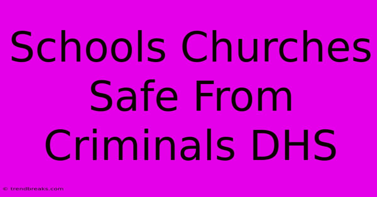 Schools Churches Safe From Criminals DHS