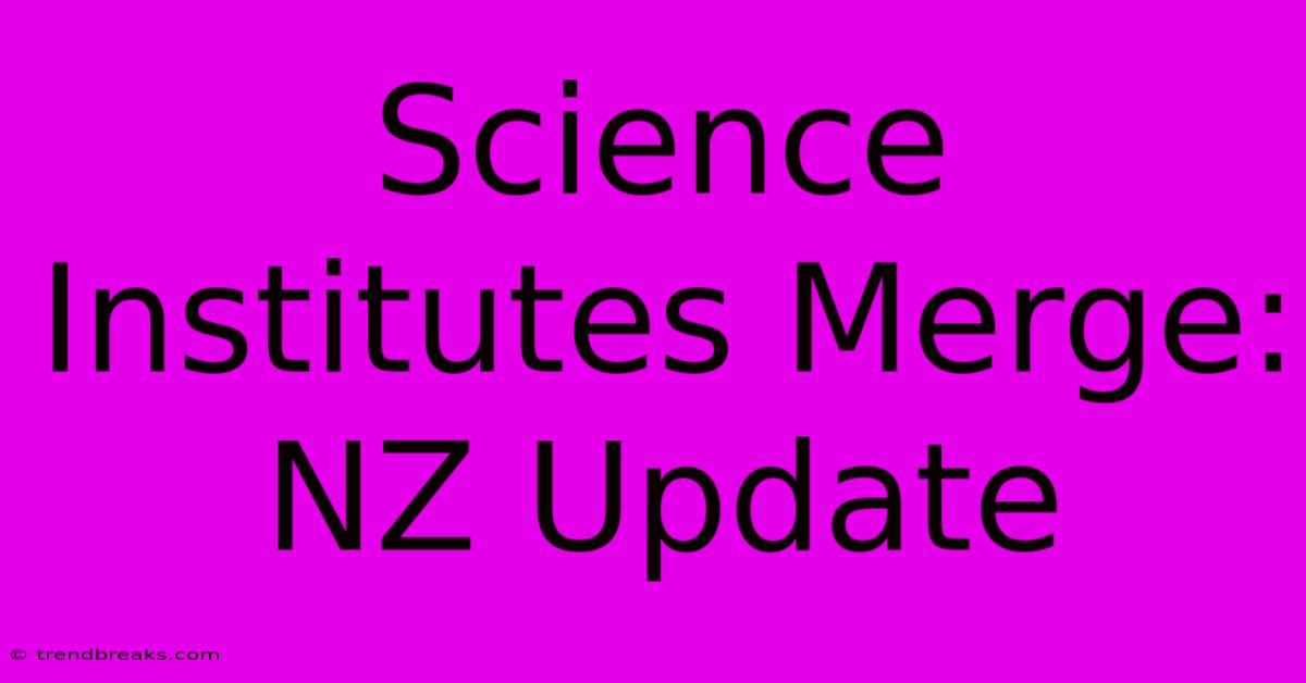 Science Institutes Merge: NZ Update