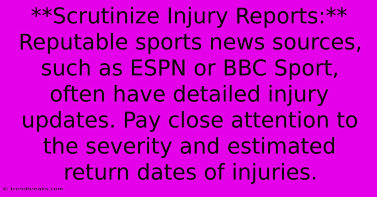 **Scrutinize Injury Reports:**  Reputable Sports News Sources, Such As ESPN Or BBC Sport,  Often Have Detailed Injury Updates. Pay Close Attention To The Severity And Estimated Return Dates Of Injuries.