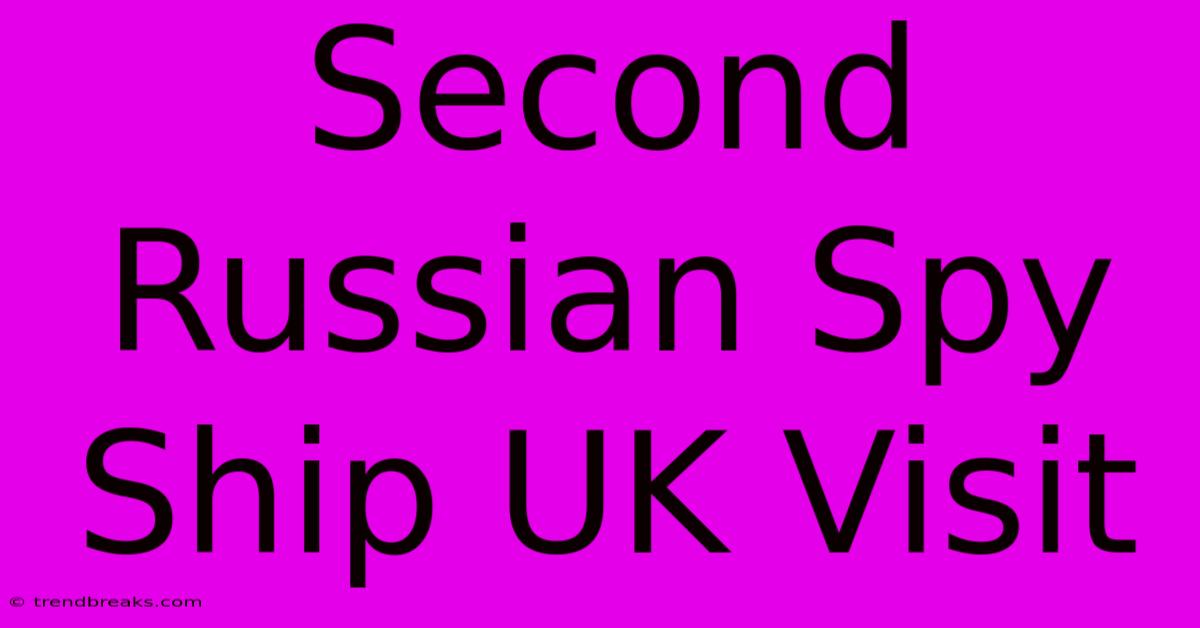 Second Russian Spy Ship UK Visit