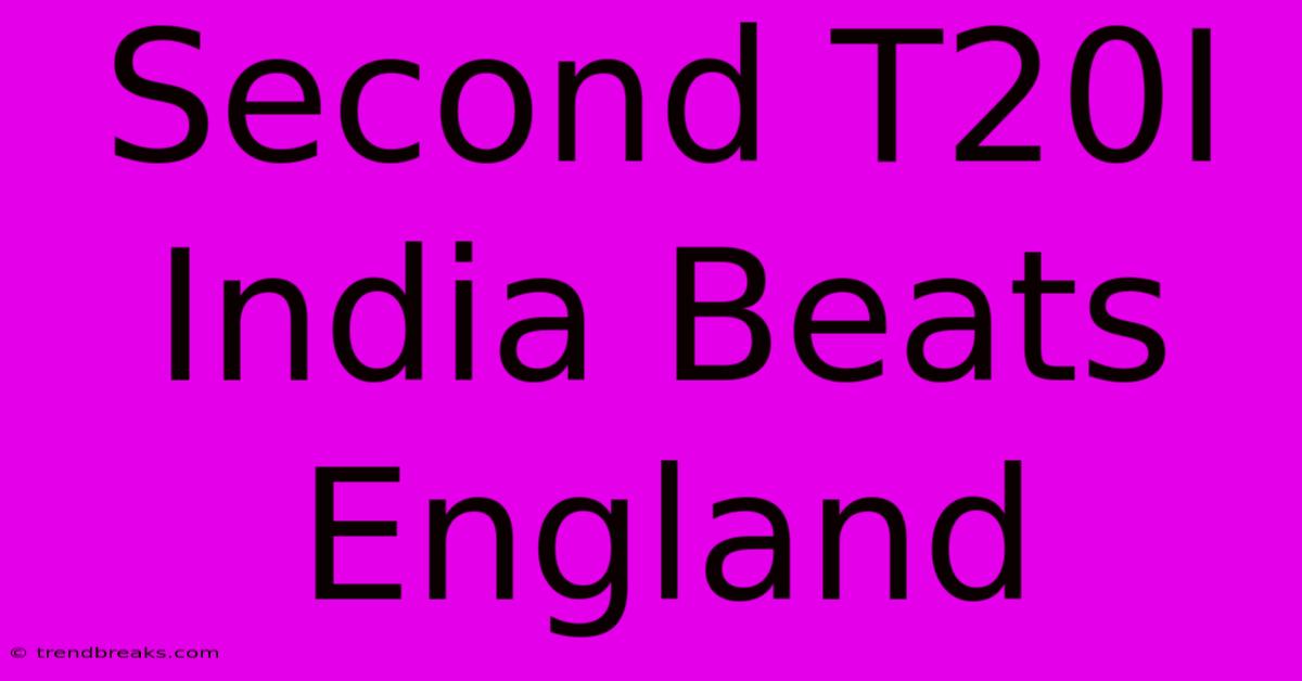 Second T20I India Beats England