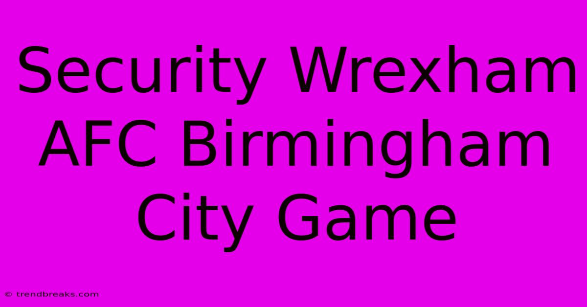 Security Wrexham AFC Birmingham City Game