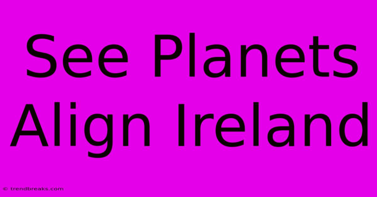 See Planets Align Ireland