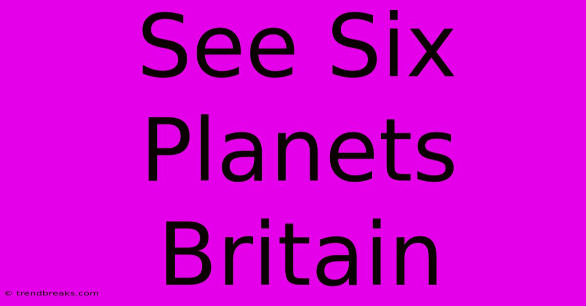 See Six Planets Britain